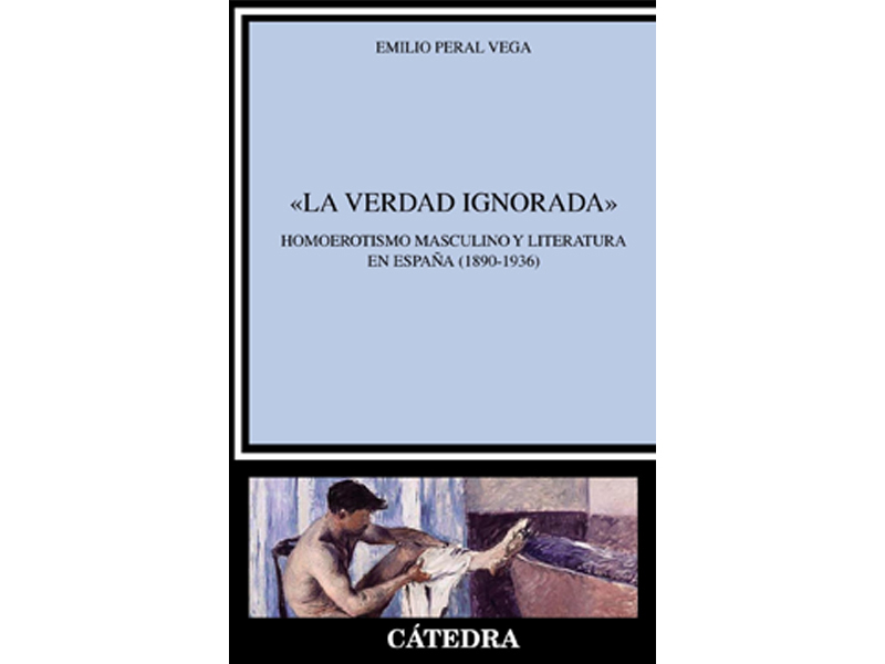 LA VERDAD IGNORADA Homoerotismo masculino y literatura en España (1890 – 1936)